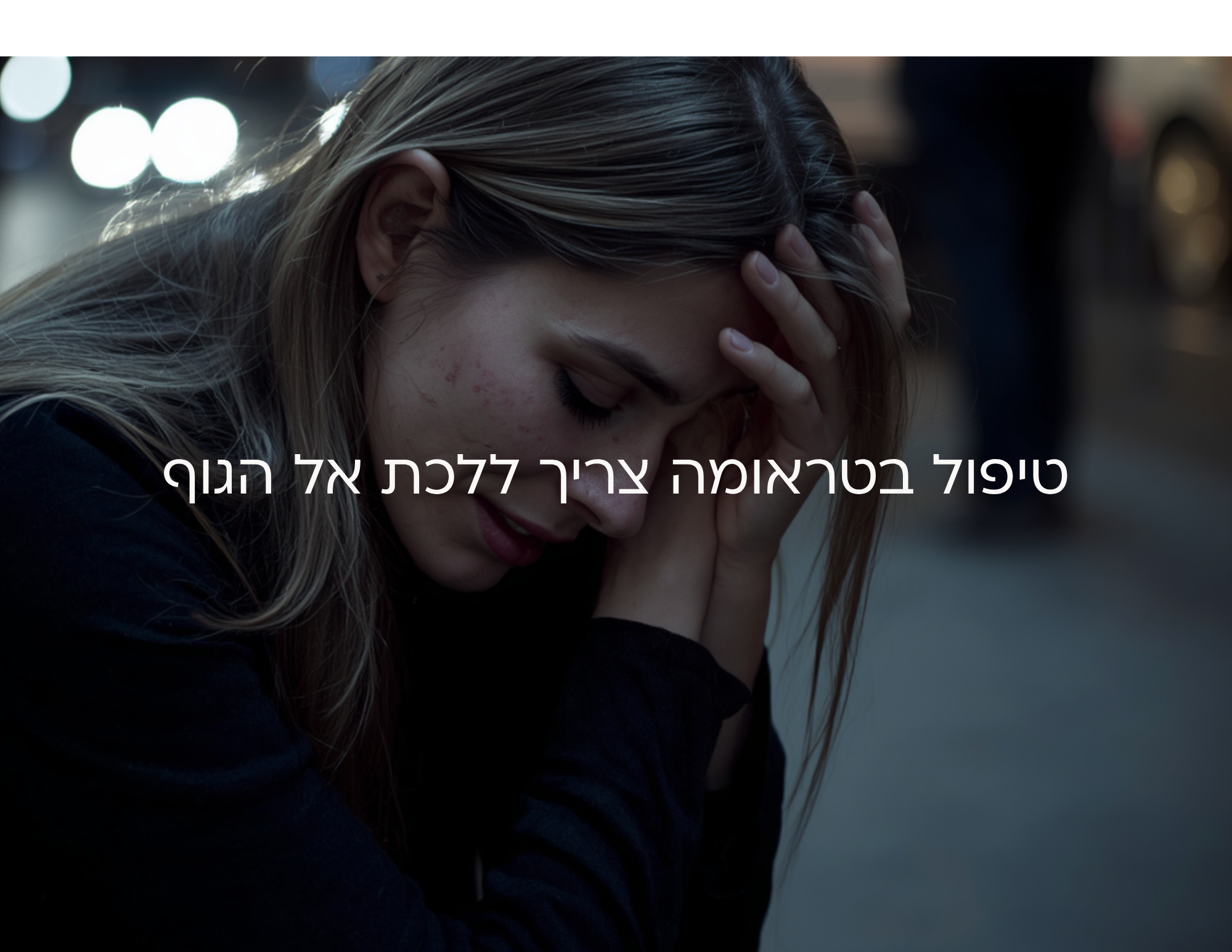 אשה בטראומה וטקסט שאומר שטיפולן בטראומה צריך ללכת אל הגוף